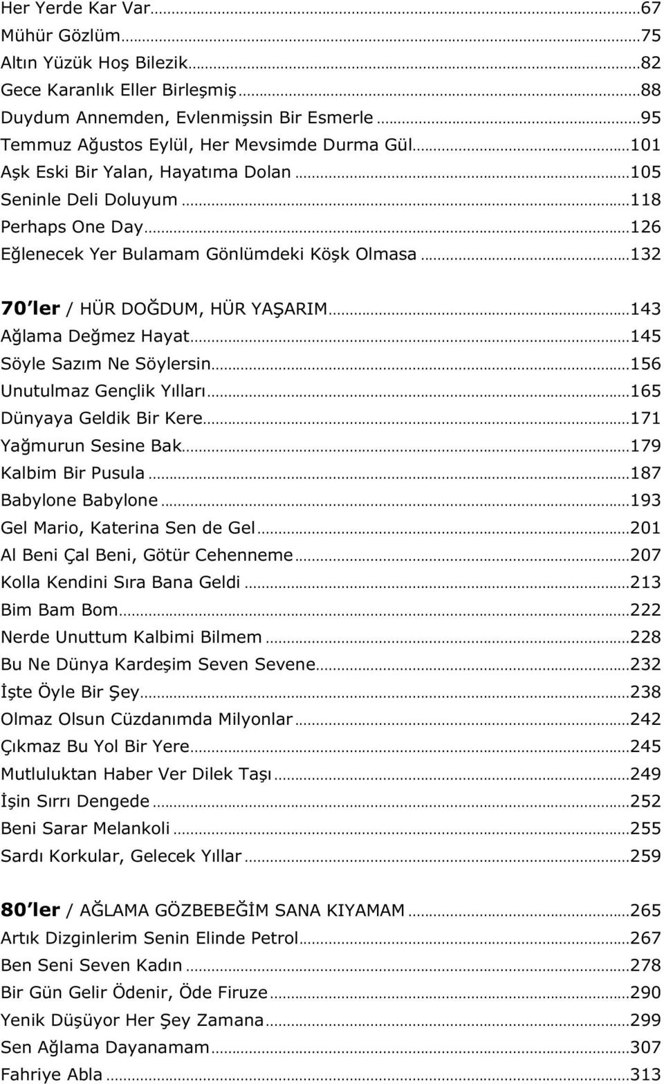 ..143 A lama De mez Hayat...145 Söyle Saz m Ne Söylersin...156 Unutulmaz Gençlik Y llar...165 Dünyaya Geldik Bir Kere...171 Ya murun Sesine Bak...179 Kalbim Bir Pusula...187 Babylone Babylone.