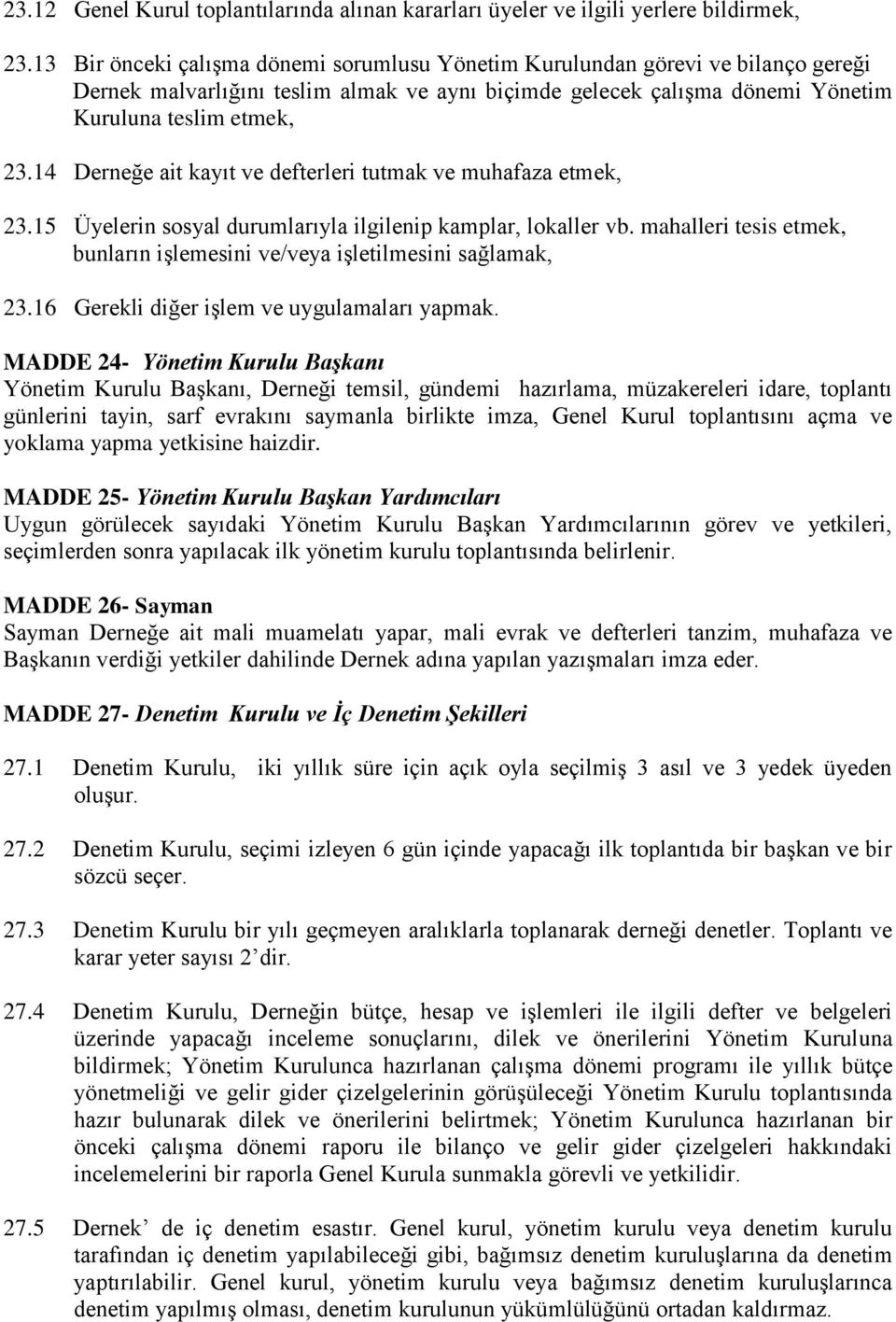 14 Derneğe ait kayıt ve defterleri tutmak ve muhafaza etmek, 23.15 Üyelerin sosyal durumlarıyla ilgilenip kamplar, lokaller vb.