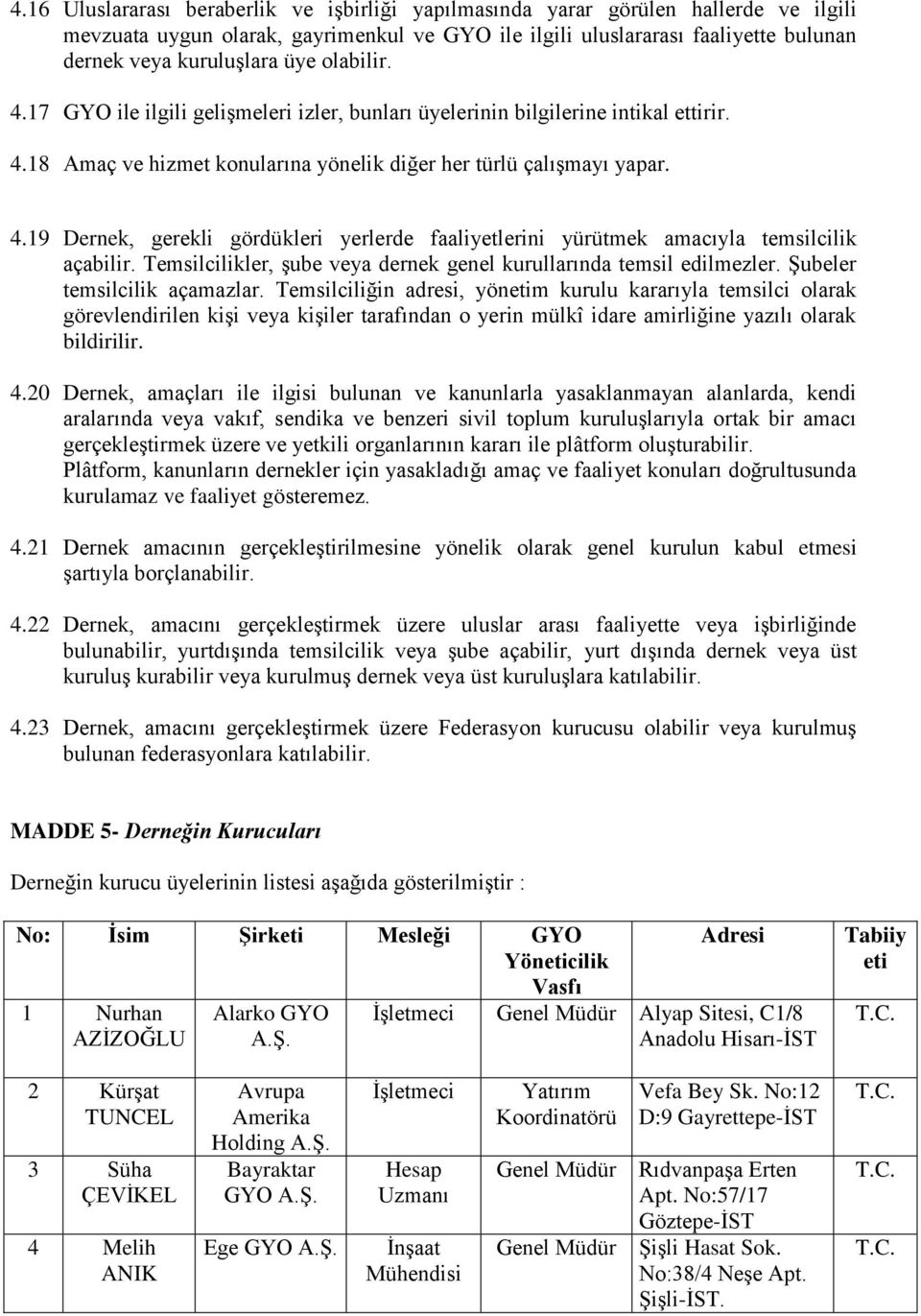 Temsilcilikler, şube veya dernek genel kurullarında temsil edilmezler. Şubeler temsilcilik açamazlar.