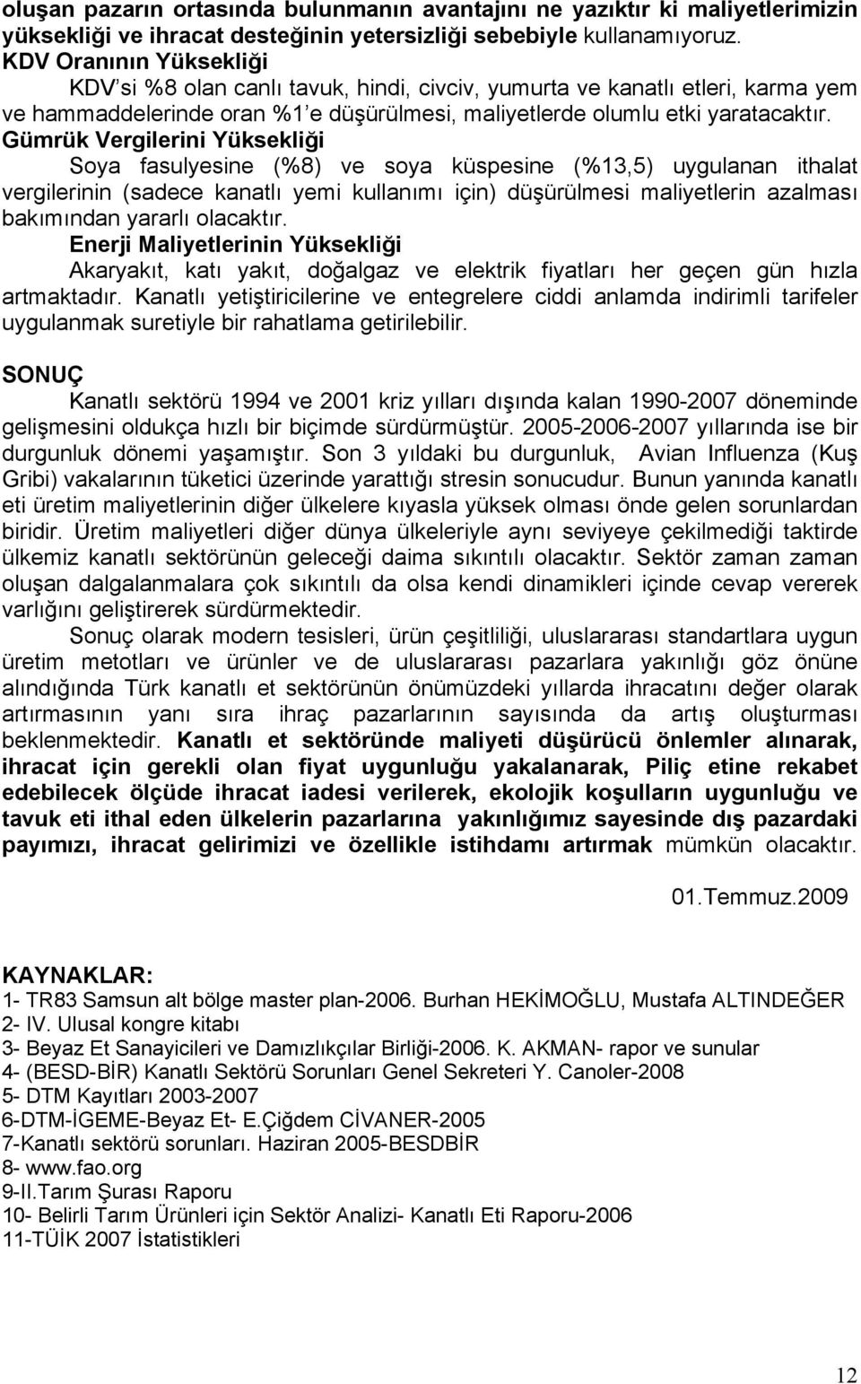 Gümrük Vergilerini Yüksekliği Soya fasulyesine (%8) ve soya küspesine (%13,5) uygulanan ithalat vergilerinin (sadece kanatlı yemi kullanımı için) düşürülmesi maliyetlerin azalması bakımından yararlı