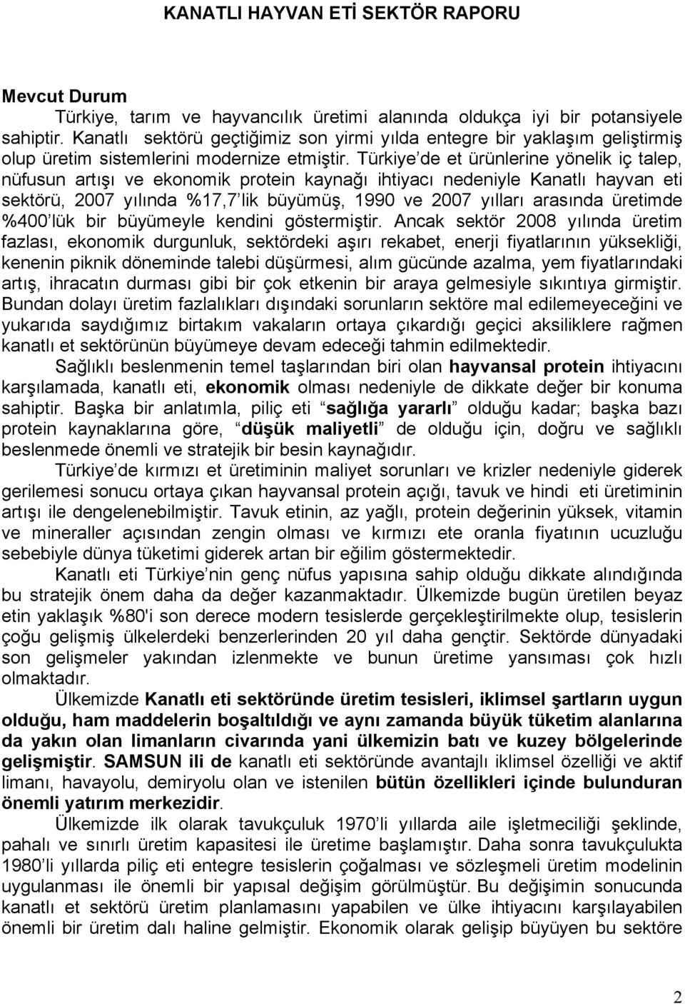 Türkiye de et ürünlerine yönelik iç talep, nüfusun artışı ve ekonomik protein kaynağı ihtiyacı nedeniyle Kanatlı hayvan eti sektörü, 2007 yılında %17,7 lik büyümüş, 1990 ve 2007 yılları arasında