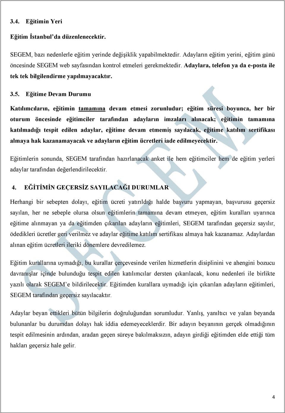 Eğitime Devam Durumu Katılımcıların, eğitimin tamamına devam etmesi zorunludur; eğitim süresi boyunca, her bir oturum öncesinde eğitimciler tarafından adayların imzaları alınacak; eğitimin tamamına