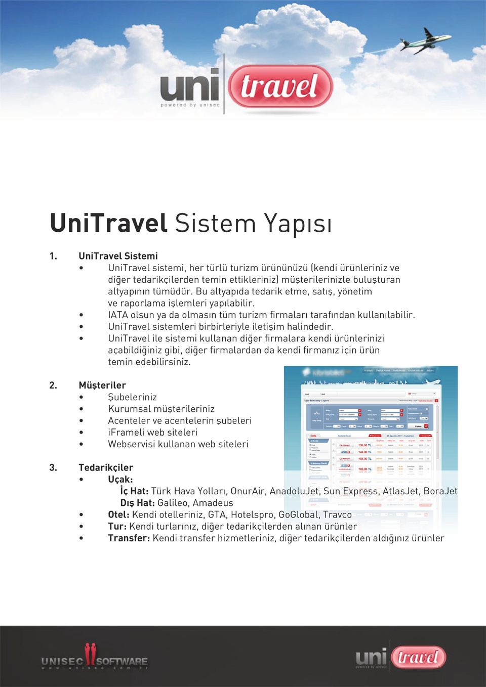 Bu altyapıda tedarik etme, satış, yönetim ve raporlama işlemleri yapılabilir. IATA olsun ya da olmasın tüm turizm firmaları tarafından kullanılabilir.