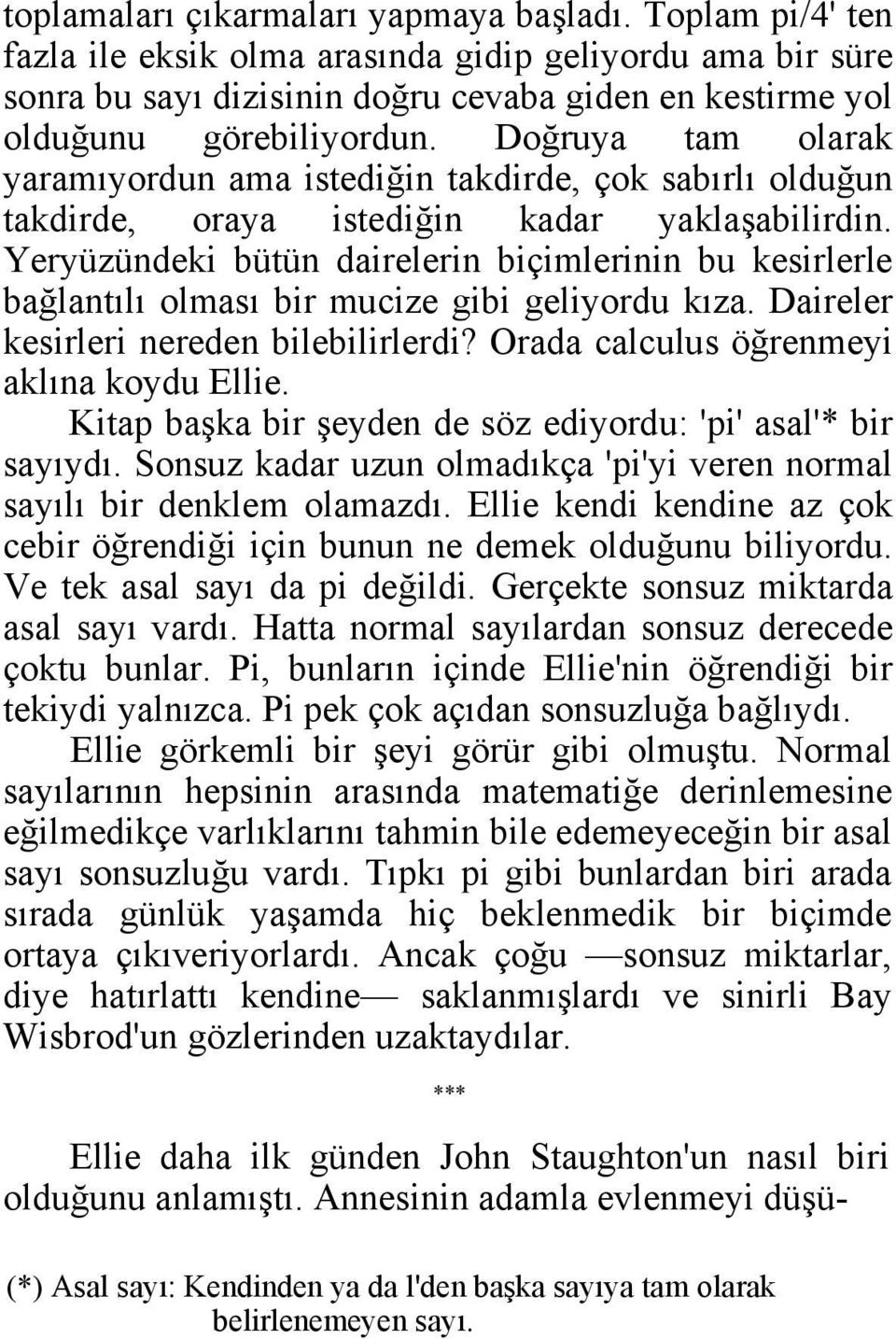 Yeryüzündeki bütün dairelerin biçimlerinin bu kesirlerle bağlantılı olması bir mucize gibi geliyordu kıza. Daireler kesirleri nereden bilebilirlerdi? Orada calculus öğrenmeyi aklına koydu Ellie.