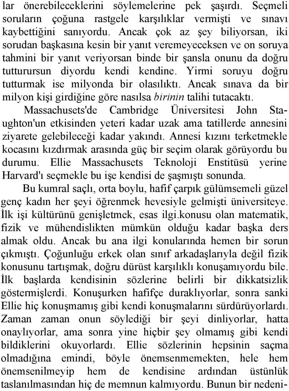 Yirmi soruyu doğru tutturmak ise milyonda bir olasılıktı. Ancak sınava da bir milyon kişi girdiğine göre nasılsa birinin talihi tutacaktı.