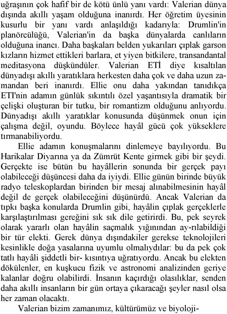 Daha başkaları belden yukarıları çıplak garson kızların hizmet ettikleri barlara, et yiyen bitkilere, transandantal meditasyona düşkündüler.