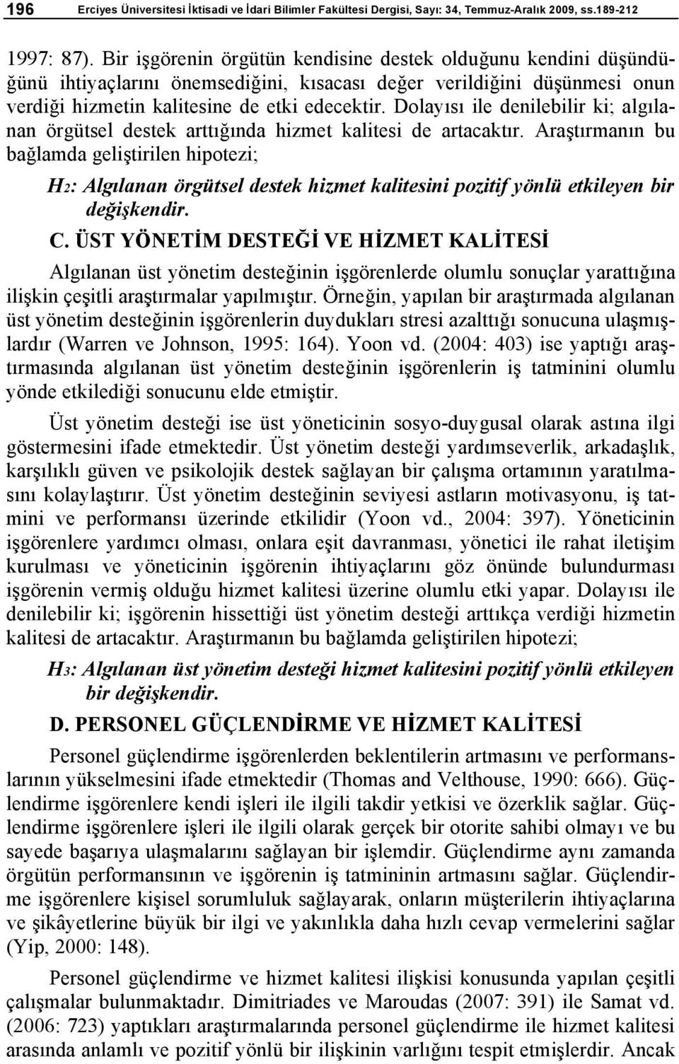 Dolay s ile denilebilir ki; alg lanan örgütsel destek artt nda hizmet kalitesi de artacakt r.