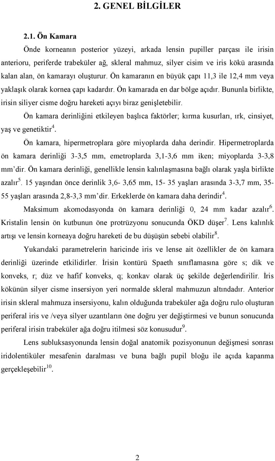 oluşturur. Ön kamaranın en büyük çapı 11,3 ile 12,4 mm veya yaklaşık olarak kornea çapı kadardır. Ön kamarada en dar bölge açıdır.