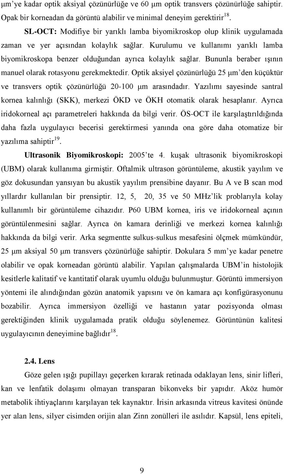 Kurulumu ve kullanımı yarıklı lamba biyomikroskopa benzer olduğundan ayrıca kolaylık sağlar. Bununla beraber ışının manuel olarak rotasyonu gerekmektedir.