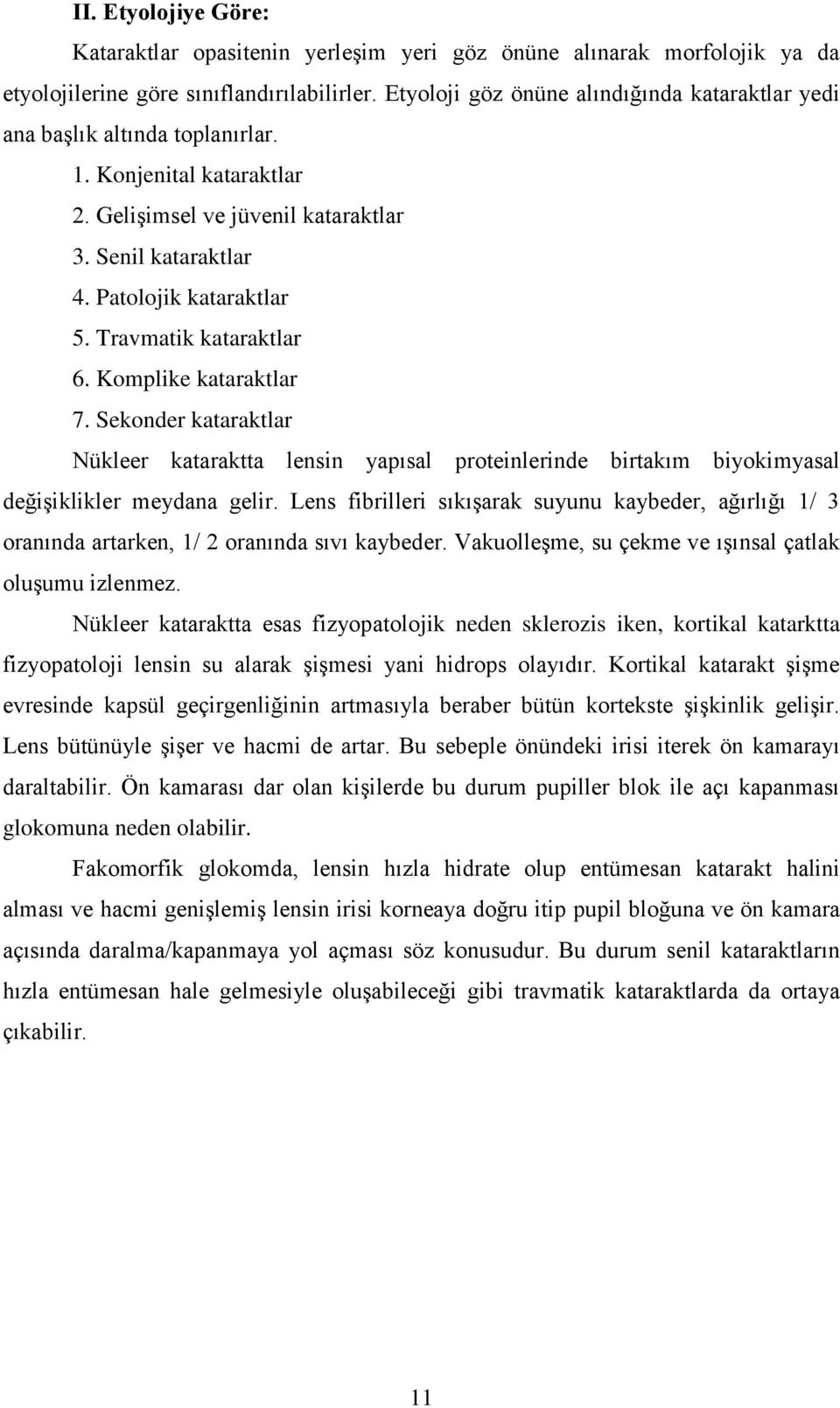 Travmatik kataraktlar 6. Komplike kataraktlar 7. Sekonder kataraktlar Nükleer kataraktta lensin yapısal proteinlerinde birtakım biyokimyasal değişiklikler meydana gelir.