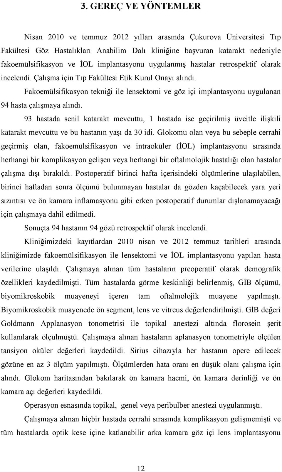 Fakoemülsifikasyon tekniği ile lensektomi ve göz içi implantasyonu uygulanan 94 hasta çalışmaya alındı.