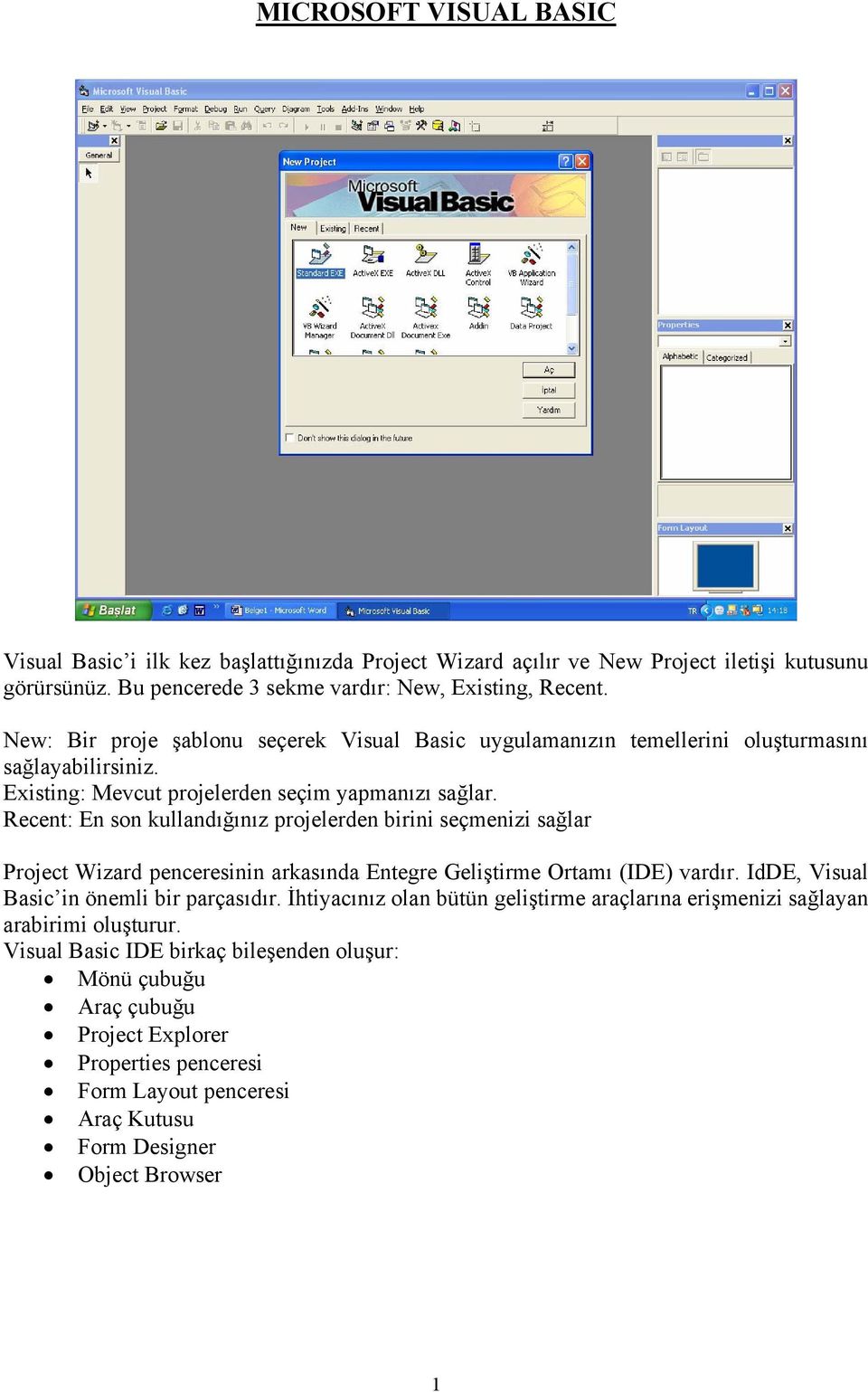 Recent: En son kullandığınız projelerden birini seçmenizi sağlar Project Wizard penceresinin arkasında Entegre Geliştirme Ortamı (IDE) vardır. IdDE, Visual Basic in önemli bir parçasıdır.