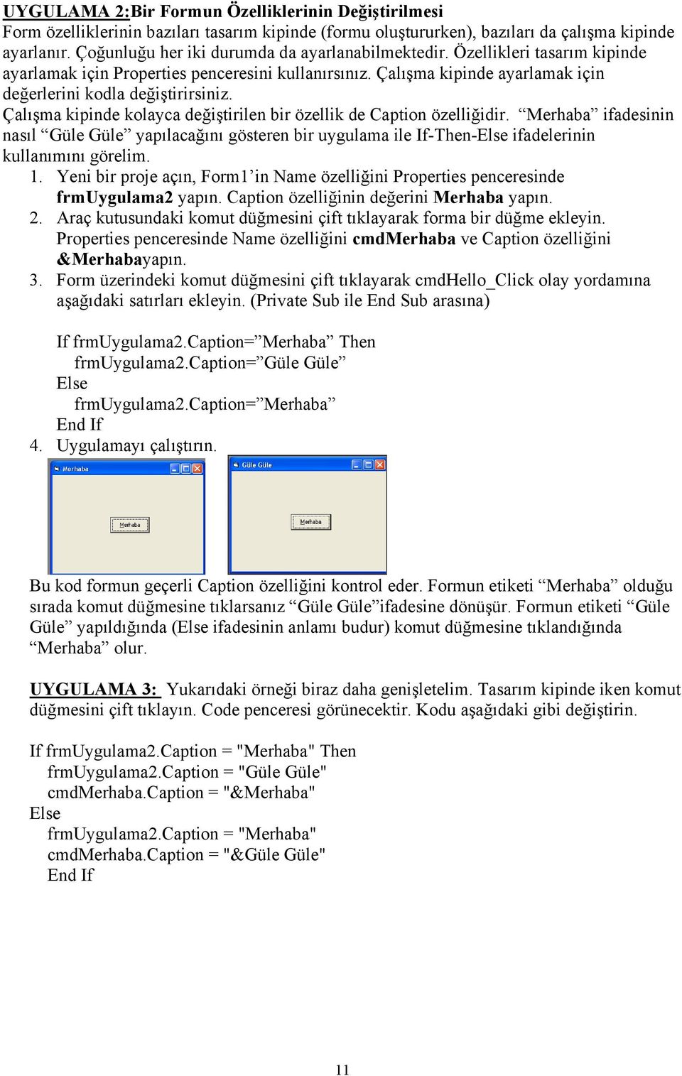 Çalışma kipinde kolayca değiştirilen bir özellik de Caption özelliğidir. Merhaba ifadesinin nasıl Güle Güle yapılacağını gösteren bir uygulama ile If-Then-Else ifadelerinin kullanımını görelim. 1.