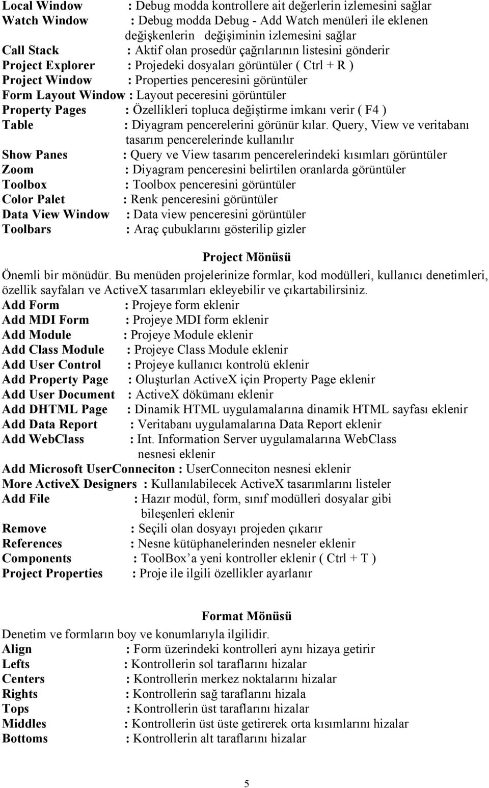 peceresini görüntüler Property Pages : Özellikleri topluca değiştirme imkanı verir ( F4 ) Table : Diyagram pencerelerini görünür kılar.