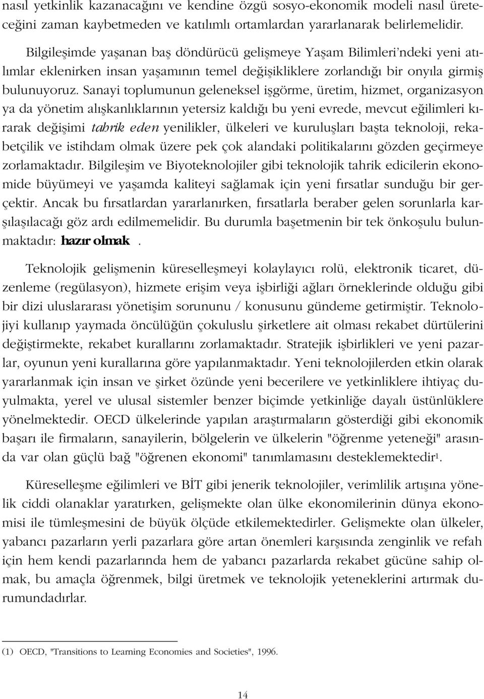 Sanayi toplumunun geleneksel iflgörme, üretim, hizmet, organizasyon ya da yönetim al flkanl klar n n yetersiz kald bu yeni evrede, mevcut e ilimleri k - rarak de iflimi tahrik eden yenilikler,