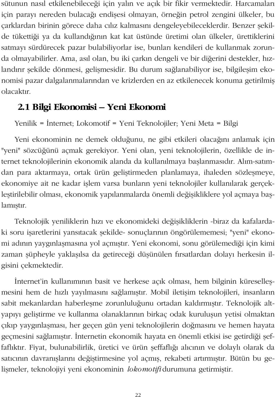 Benzer flekilde tüketti i ya da kulland n n kat kat üstünde üretimi olan ülkeler, ürettiklerini satmay sürdürecek pazar bulabiliyorlar ise, bunlar kendileri de kullanmak zorunda olmayabilirler.