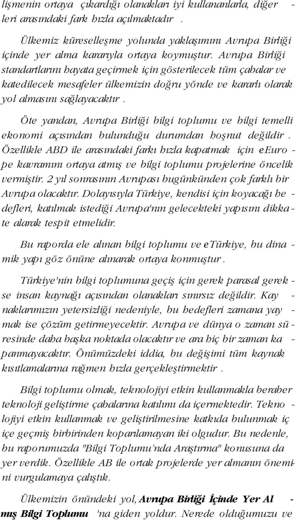 Avrupa Birli i standartlar n hayata geçirmek için gösterilecek tüm çabalar ve katedilecek mesafeler ülkemizin do ru yönde ve kararl olarak yol almas n sa layacakt r.