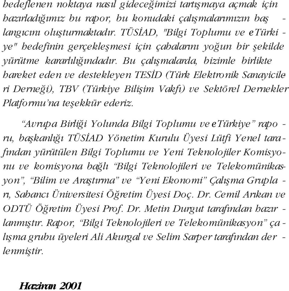 Bu çal flmalarda, bizimle birlikte hareket eden ve destekleyen TES D (Türk Elektronik Sanayicileri Derne i), TBV (Türkiye Biliflim Vakf ) ve Sektörel Dernekler Platformu na teflekkür ederiz.