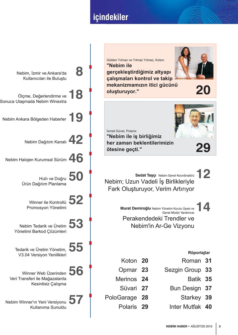 " 20 Nebim Dağıtım Kanalı 42 Nebim Halojen Kurumsal Sürüm 46 Hızlı ve Doğru 50 Ürün Dağıtım Planlama Winner ile Kontrollü 52 Promosyon Yönetimi Nebim Tedarik ve Üretim 53 Yönetimi Barkod Çözümleri