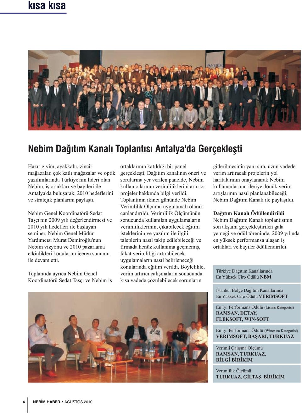 Nebim Genel Koordinatörü Sedat Taşçı'nın 2009 yılı değerlendirmesi ve 2010 yılı hedefleri ile başlayan seminer, Nebim Genel Müdür Yardımcısı Murat Demiroğlu'nun Nebim vizyonu ve 2010 pazarlama