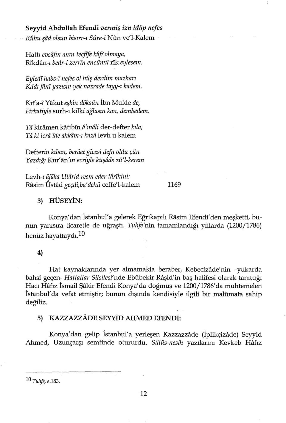 Tii kiramen katibin a'miili der-defter kıza, Tii ki icrii fde alıkam-ı kazii levh u kalem Defterin kılsın, beriiet gfcesi defn oldu çün Yazdığı Kur'an'ın ecriyle küşiide zü'l-kerem Levh-ı iifiika