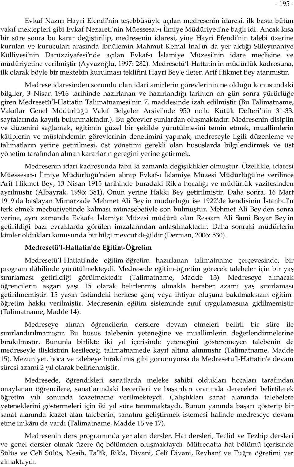 Külliyesi'nin Darüzziyafesi'nde açılan Evkaf-ı İslamiye Müzesi'nin idare meclisine ve müdüriyetine verilmiştir (Ayvazoğlu, 1997: 282).