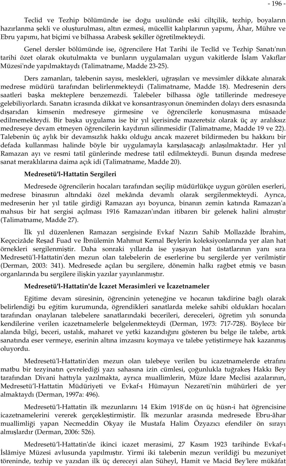 Genel dersler bölümünde ise, öğrencilere Hat Tarihi ile Teclîd ve Tezhip Sanatı'nın tarihi özet olarak okutulmakta ve bunların uygulamaları uygun vakitlerde İslam Vakıflar Müzesi'nde yapılmaktaydı