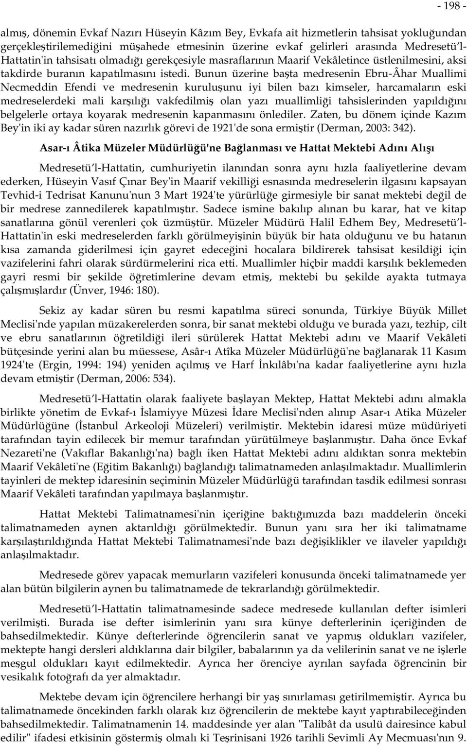 Bunun üzerine başta medresenin Ebru-Âhar Muallimi Necmeddin Efendi ve medresenin kuruluşunu iyi bilen bazı kimseler, harcamaların eski medreselerdeki mali karşılığı vakfedilmiş olan yazı muallimliği