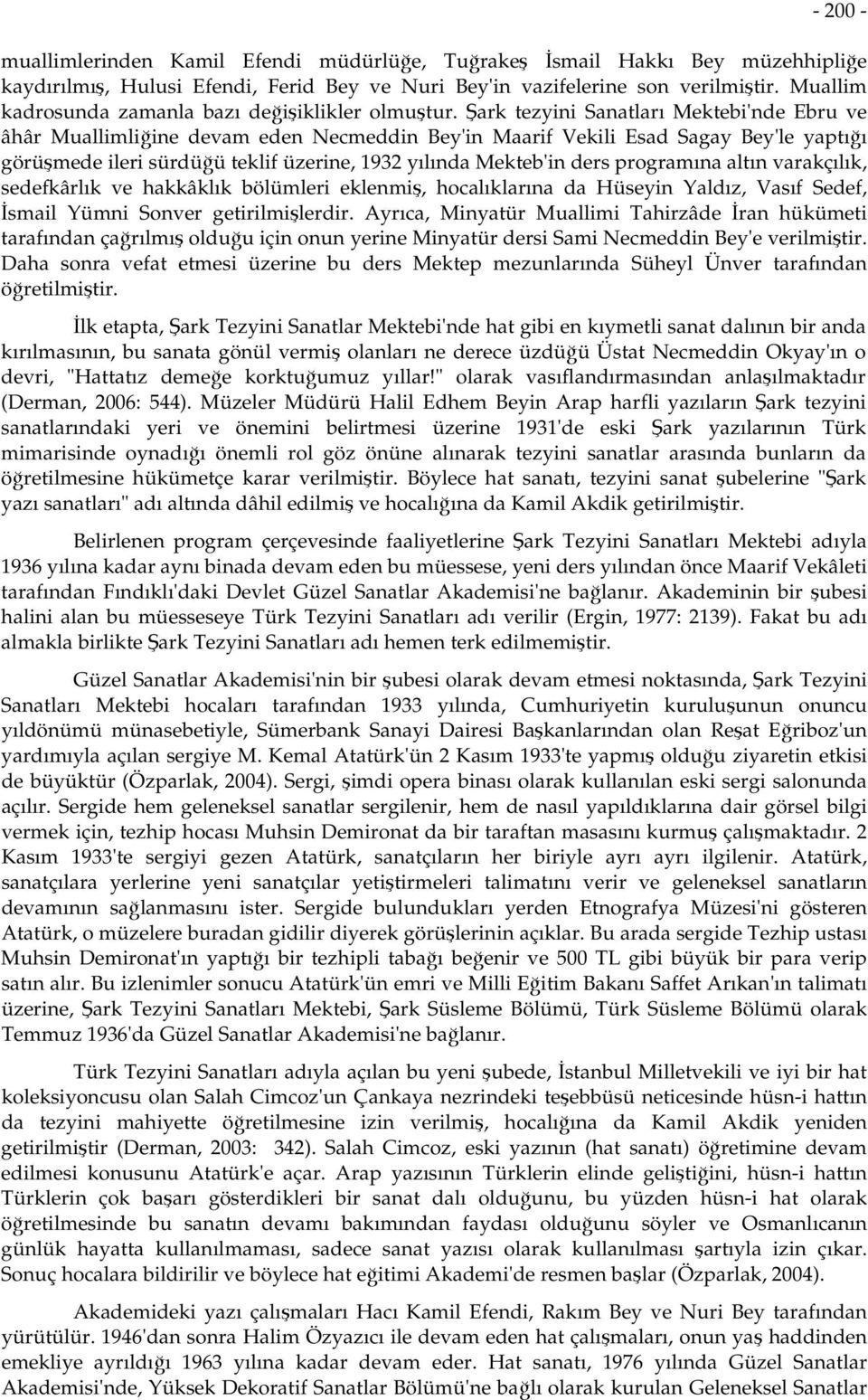 Şark tezyini Sanatları Mektebi'nde Ebru ve âhâr Muallimliğine devam eden Necmeddin Bey'in Maarif Vekili Esad Sagay Bey'le yaptığı görüşmede ileri sürdüğü teklif üzerine, 1932 yılında Mekteb'in ders