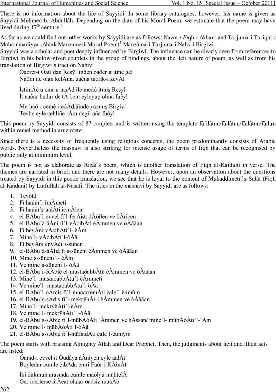 1 As far as we could find out, other works by Sayyidi are as follows: Nazm-ı Fıqh-ı Akbar 1 and Tarjuma-i Tariqat-ı Muhammadiyya (Ahlak Manzumesi-Moral Poem) 1 Manzûma-i Tarjuma-i Nahv-i Birgiwi.