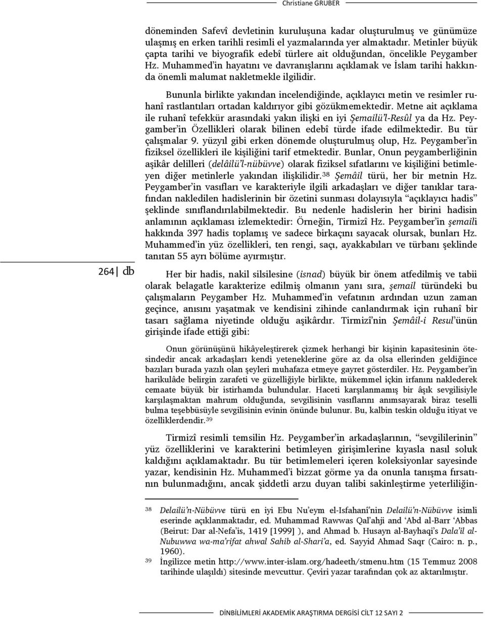 Muhammed in hayatını ve davranışlarını açıklamak ve İslam tarihi hakkında önemli malumat nakletmekle ilgilidir.