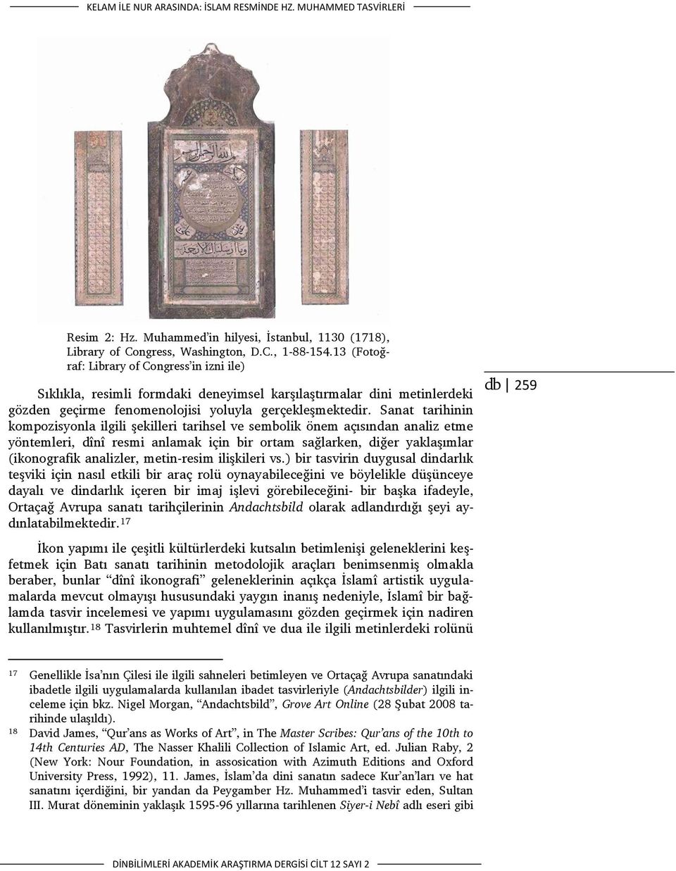 Sanat tarihinin kompozisyonla ilgili şekilleri tarihsel ve sembolik önem açısından analiz etme yöntemleri, dînî resmi anlamak için bir ortam sağlarken, diğer yaklaşımlar (ikonografik analizler,