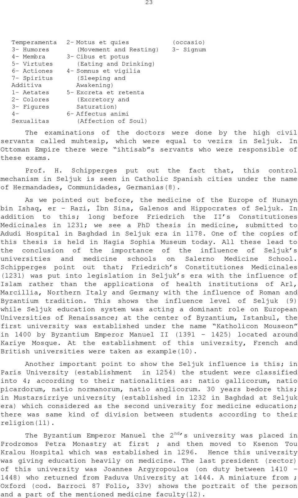 done by the high civil servants called muhtesip, which were equal to vezirs in Seljuk. In Ottoman Empire there were ihtisab s servants who were responsible of these exams. Prof. H.