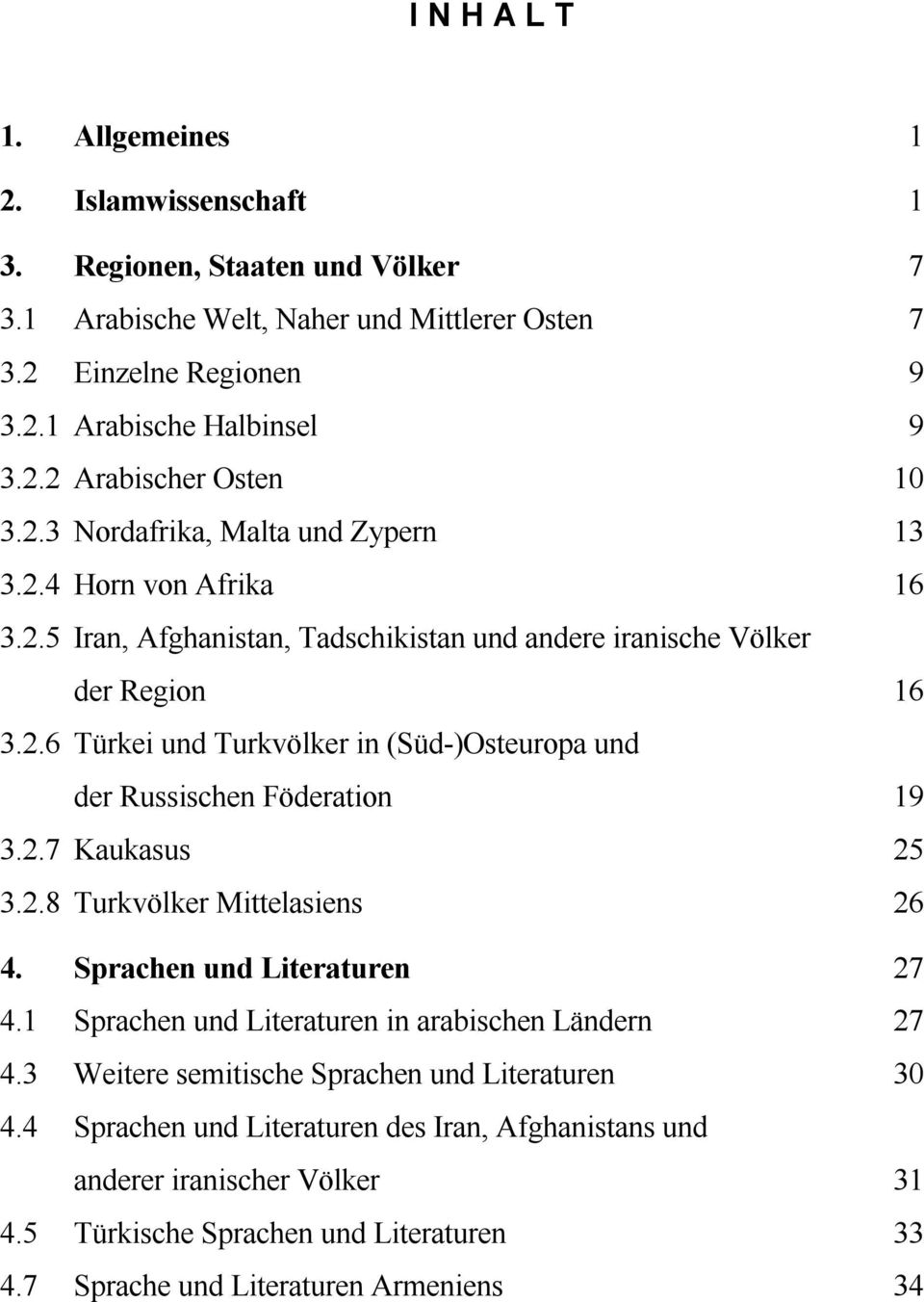 2.7 Kaukasus 25 3.2.8 Turkvölker Mittelasiens 26 4. Sprachen und Literaturen 27 4.1 Sprachen und Literaturen in arabischen Ländern 27 4.3 Weitere semitische Sprachen und Literaturen 30 4.