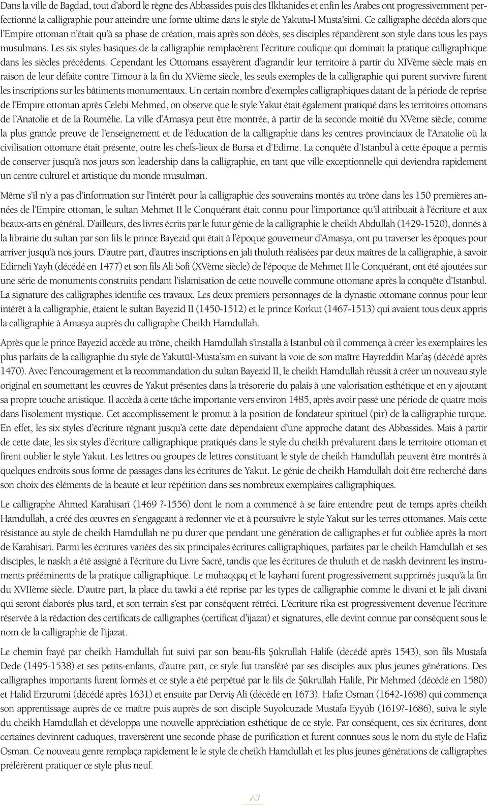 Ce calligraphe décéda alors que l Empire İslâm ottoman sanatları n était arasında qu à sa ilgi phase çekici de bir création, dal olarak mais après görülen son hat, décès, Osmanlı ses disciples