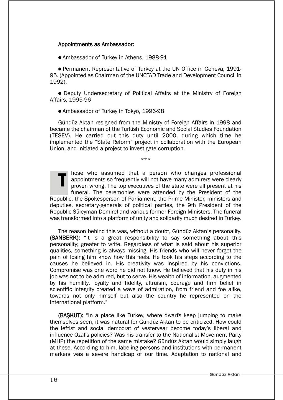 l Deputy Undersecretary of Political Affairs at the Ministry of Foreign Affairs, 1995-96 l Ambassador of Turkey in Tokyo, 1996-98 resigned from the Ministry of Foreign Affairs in 1998 and became the