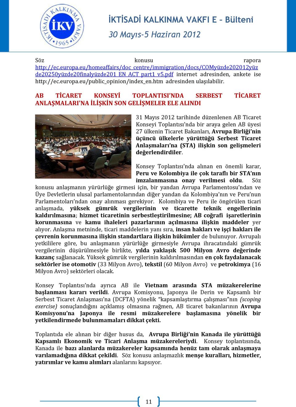 AB TİCARET KONSEYİ TOPLANTISI NDA SERBEST TİCARET ANLAŞMALARI NA İLİŞKİN SON GELİŞMELER ELE ALINDI 31 Mayıs 2012 tarihinde düzenlenen AB Ticaret Konseyi Toplantısı nda bir araya gelen AB üyesi 27