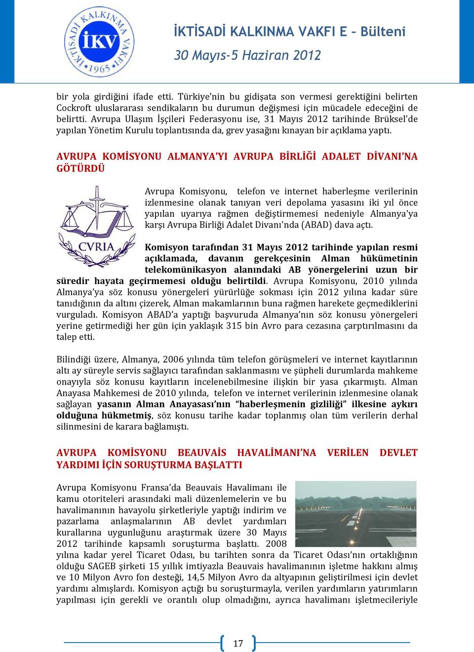 AVRUPA KOMİSYONU ALMANYA YI AVRUPA BİRLİĞİ ADALET DİVANI NA GÖTÜRDÜ Avrupa Komisyonu, telefon ve internet haberleşme verilerinin izlenmesine olanak tanıyan veri depolama yasasını iki yıl önce yapılan