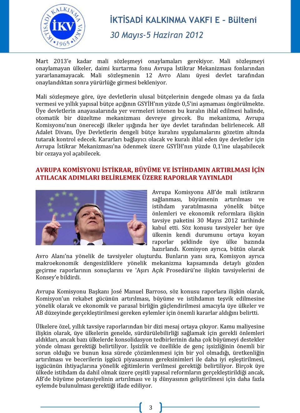 Mali sözleşmeye göre, üye devletlerin ulusal bütçelerinin dengede olması ya da fazla vermesi ve yıllık yapısal bütçe açığının GSYİH nın yüzde 0,5 ini aşmaması öngörülmekte.