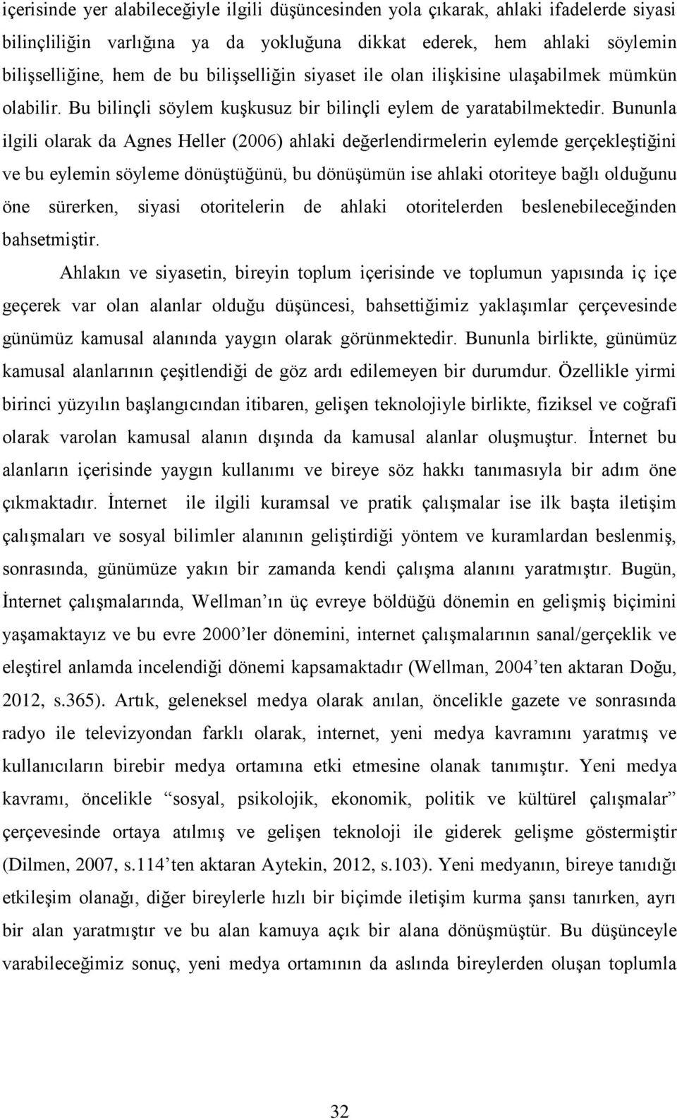 Bununla ilgili olarak da Agnes Heller (2006) ahlaki değerlendirmelerin eylemde gerçekleştiğini ve bu eylemin söyleme dönüştüğünü, bu dönüşümün ise ahlaki otoriteye bağlı olduğunu öne sürerken, siyasi