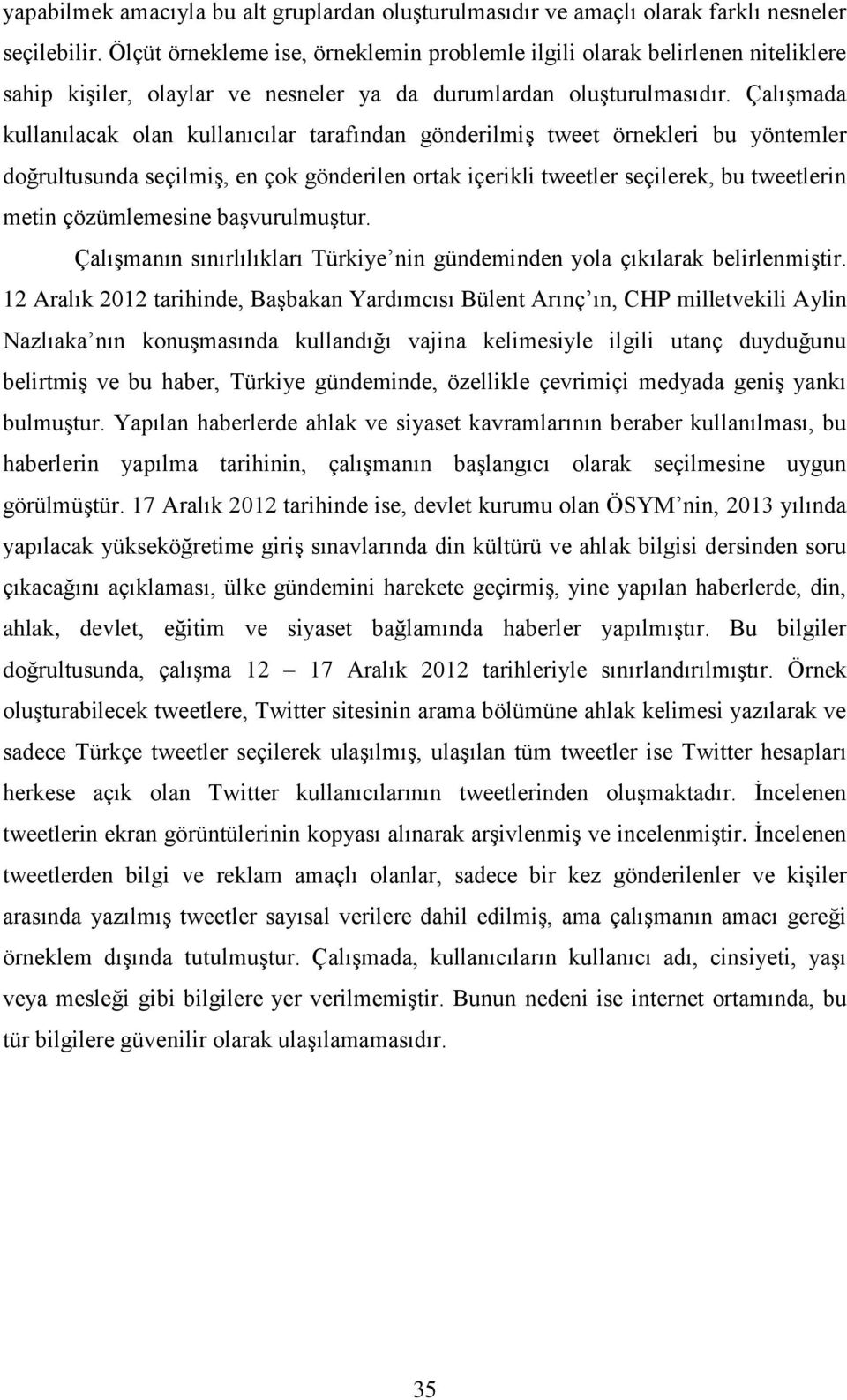 Çalışmada kullanılacak olan kullanıcılar tarafından gönderilmiş tweet örnekleri bu yöntemler doğrultusunda seçilmiş, en çok gönderilen ortak içerikli tweetler seçilerek, bu tweetlerin metin