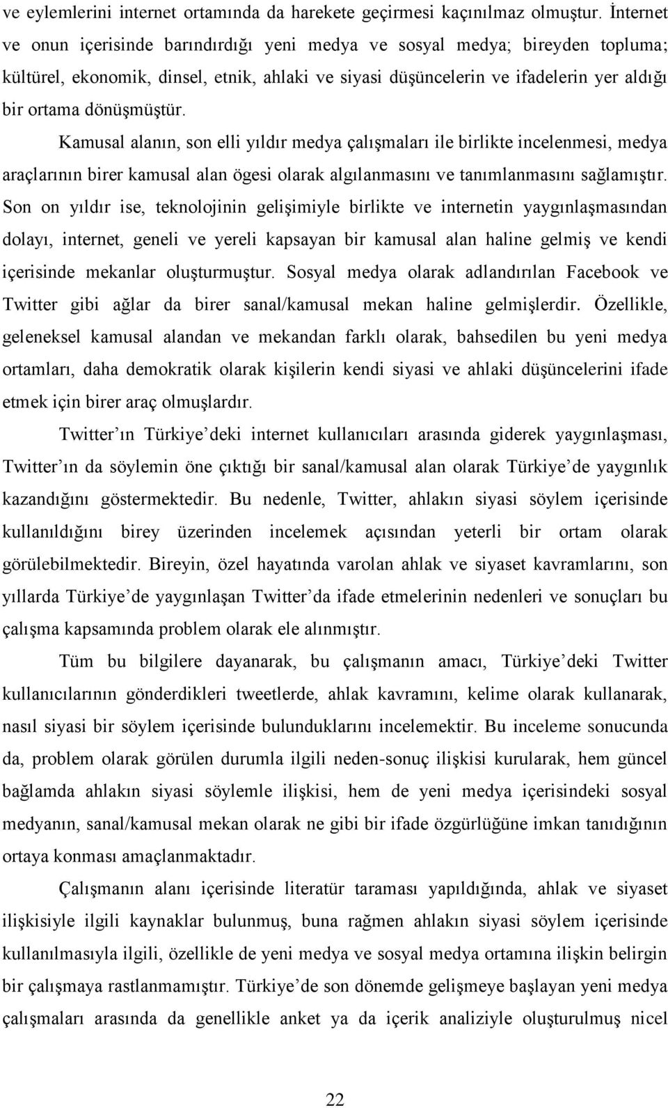 Kamusal alanın, son elli yıldır medya çalışmaları ile birlikte incelenmesi, medya araçlarının birer kamusal alan ögesi olarak algılanmasını ve tanımlanmasını sağlamıştır.