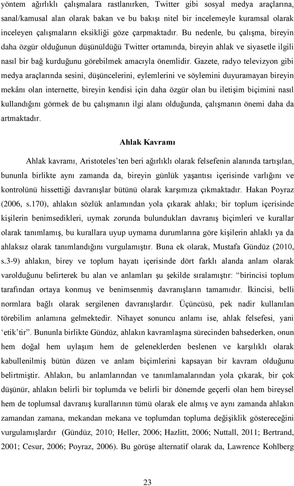 Gazete, radyo televizyon gibi medya araçlarında sesini, düşüncelerini, eylemlerini ve söylemini duyuramayan bireyin mekânı olan internette, bireyin kendisi için daha özgür olan bu iletişim biçimini