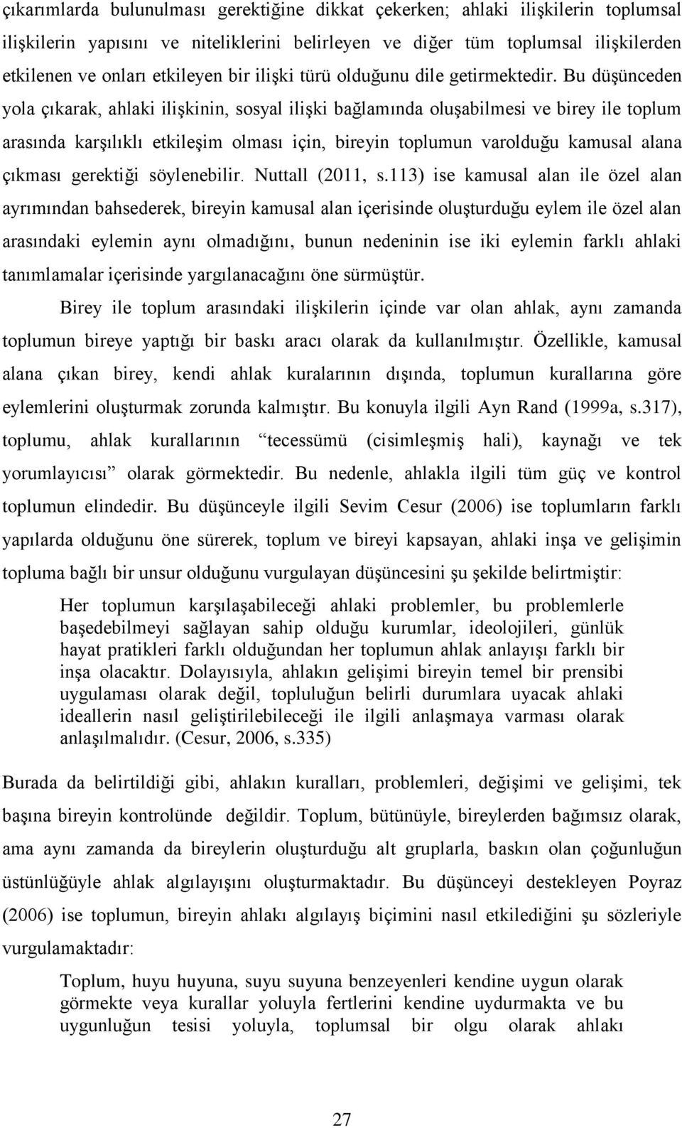 Bu düşünceden yola çıkarak, ahlaki ilişkinin, sosyal ilişki bağlamında oluşabilmesi ve birey ile toplum arasında karşılıklı etkileşim olması için, bireyin toplumun varolduğu kamusal alana çıkması