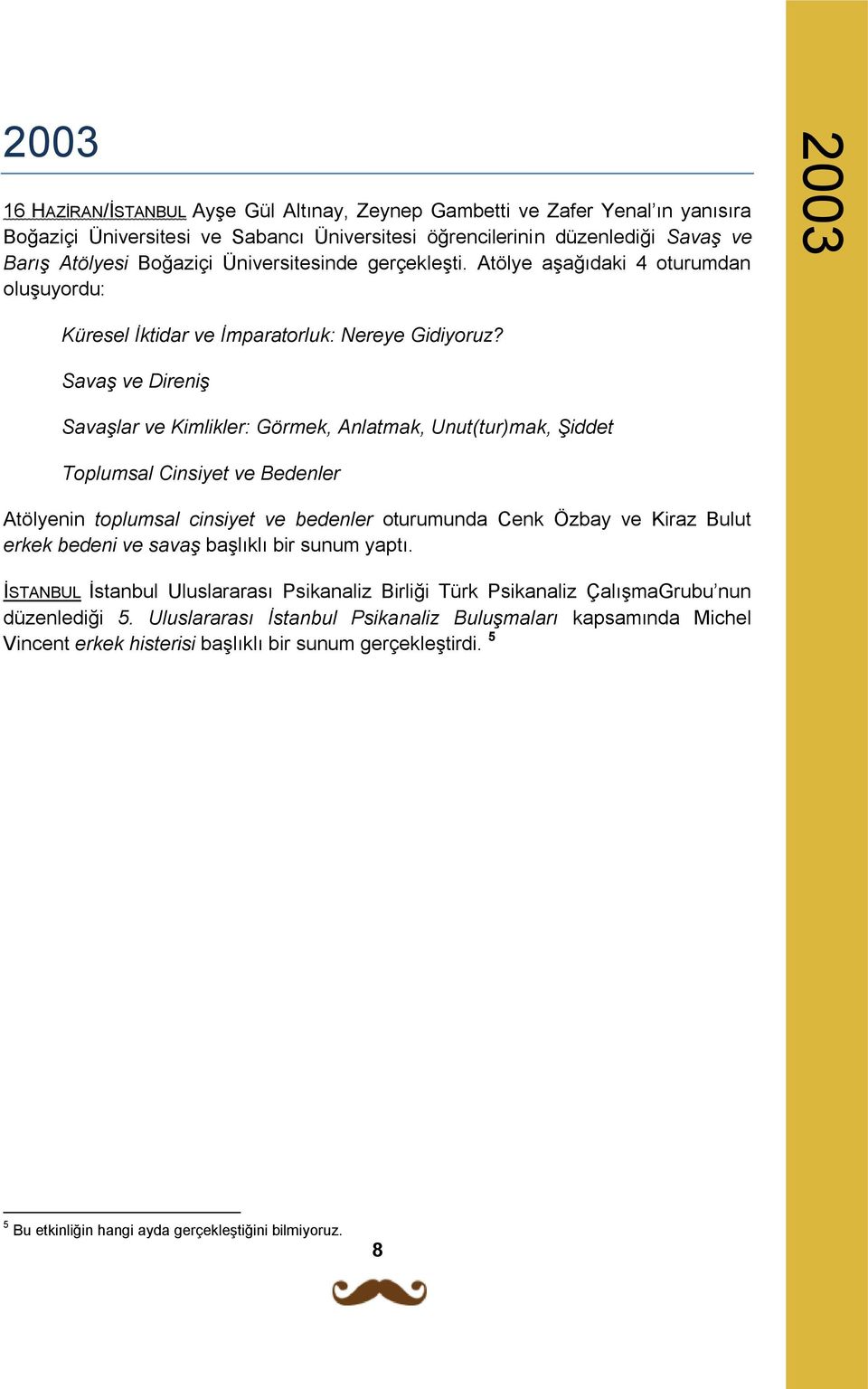 Savaş ve Direniş Savaşlar ve Kimlikler: Görmek, Anlatmak, Unut(tur)mak, Şiddet Toplumsal Cinsiyet ve Bedenler Atölyenin toplumsal cinsiyet ve bedenler oturumunda Cenk Özbay ve Kiraz Bulut erkek