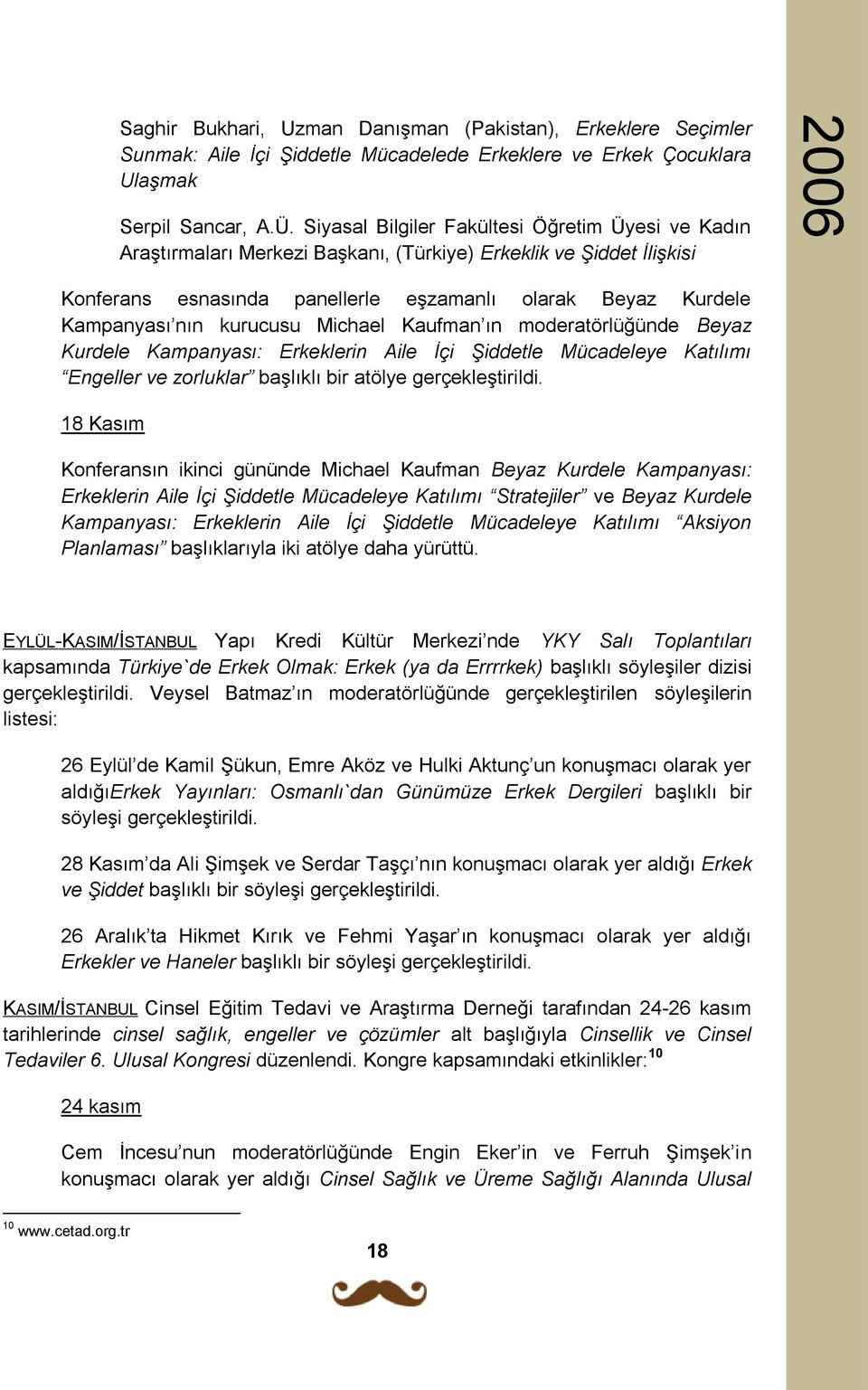 kurucusu Michael Kaufman ın moderatörlüğünde Beyaz Kurdele Kampanyası: Erkeklerin Aile İçi Şiddetle Mücadeleye Katılımı Engeller ve zorluklar başlıklı bir atölye gerçekleştirildi.