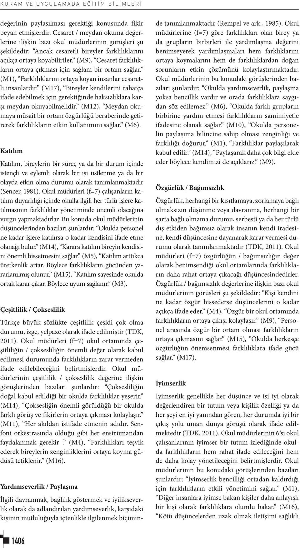 (M9), Cesaret farklılıkların ortaya çıkması için sağlam bir ortam sağlar. (M1), Farklılıklarını ortaya koyan insanlar cesaretli insanlardır.