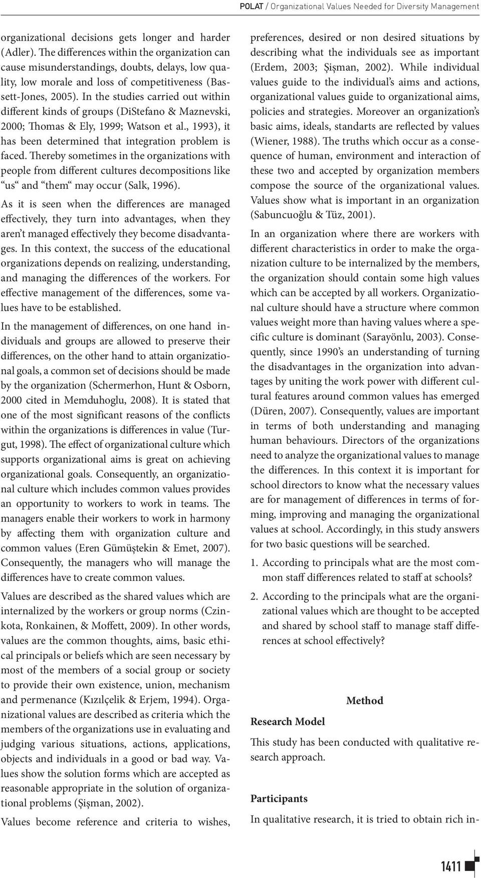 In the studies carried out within different kinds of groups (DiStefano & Maznevski, 2000; Thomas & Ely, 1999; Watson et al., 1993), it has been determined that integration problem is faced.