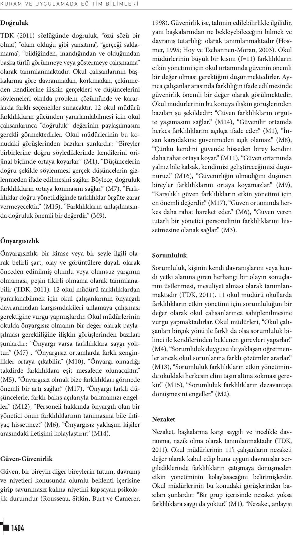 Okul çalışanlarının başkalarına göre davranmadan, korkmadan, çekinmeden kendilerine ilişkin gerçekleri ve düşüncelerini söylemeleri okulda problem çözümünde ve kararlarda farklı seçenekler sunacaktır.