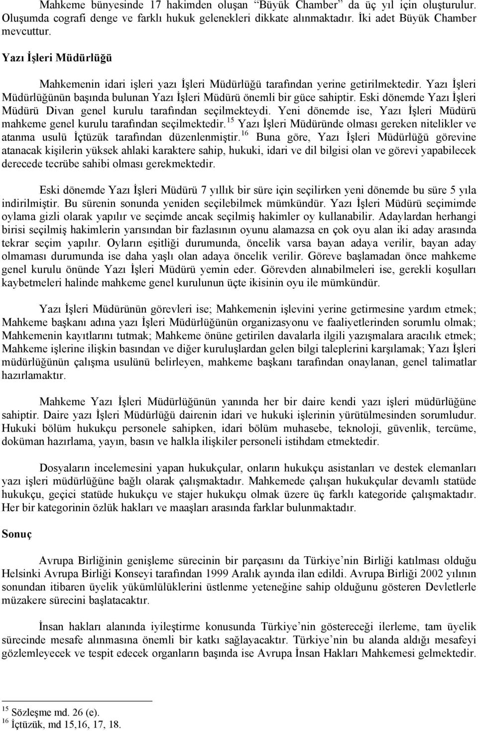 Eski dönemde Yazı İşleri Müdürü Divan genel kurulu tarafından seçilmekteydi. Yeni dönemde ise, Yazı İşleri Müdürü mahkeme genel kurulu tarafından seçilmektedir.